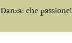 Vai alla pagina Danza: che passione! - accesso: 7